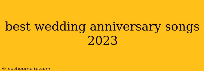 Best Wedding Anniversary Songs 2023