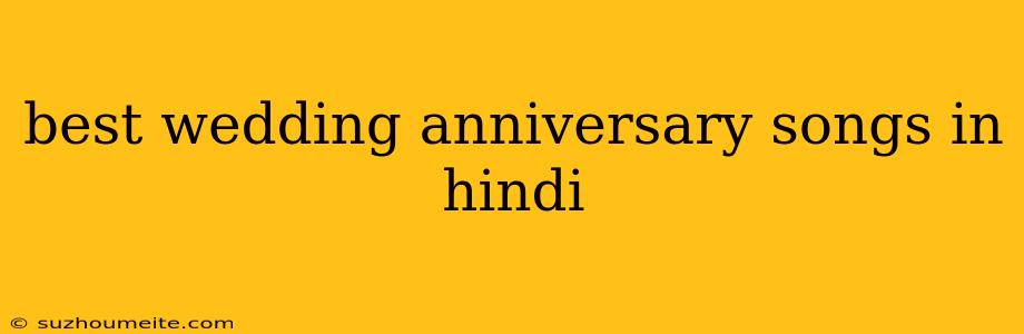 Best Wedding Anniversary Songs In Hindi