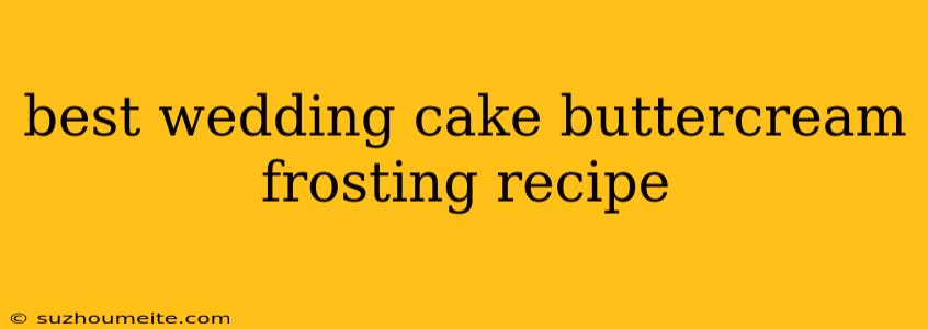 Best Wedding Cake Buttercream Frosting Recipe