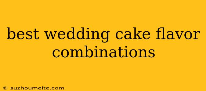 Best Wedding Cake Flavor Combinations