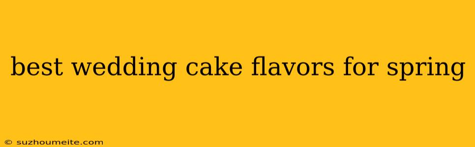 Best Wedding Cake Flavors For Spring