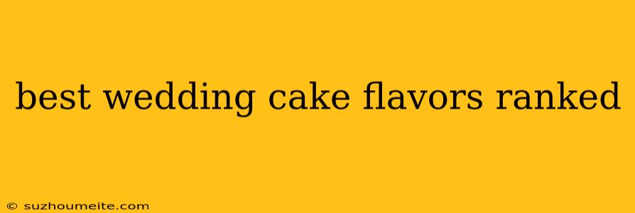 Best Wedding Cake Flavors Ranked