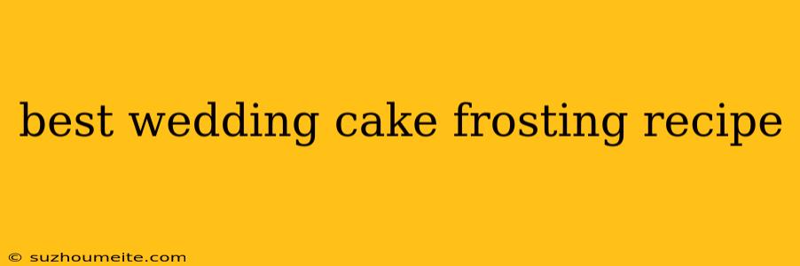 Best Wedding Cake Frosting Recipe