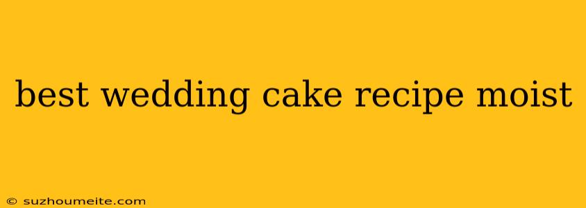 Best Wedding Cake Recipe Moist