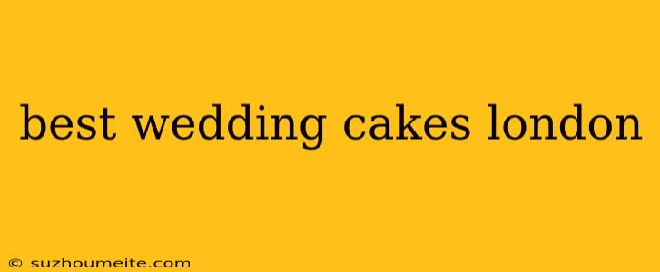 Best Wedding Cakes London