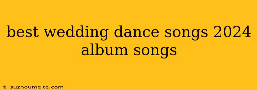 Best Wedding Dance Songs 2024 Album Songs