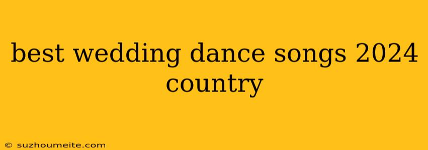 Best Wedding Dance Songs 2024 Country