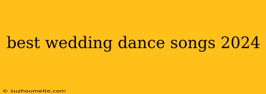 Best Wedding Dance Songs 2024