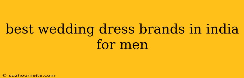 Best Wedding Dress Brands In India For Men