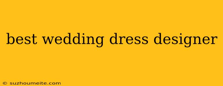 Best Wedding Dress Designer