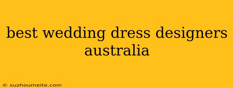 Best Wedding Dress Designers Australia