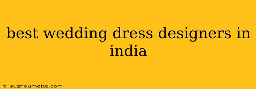 Best Wedding Dress Designers In India