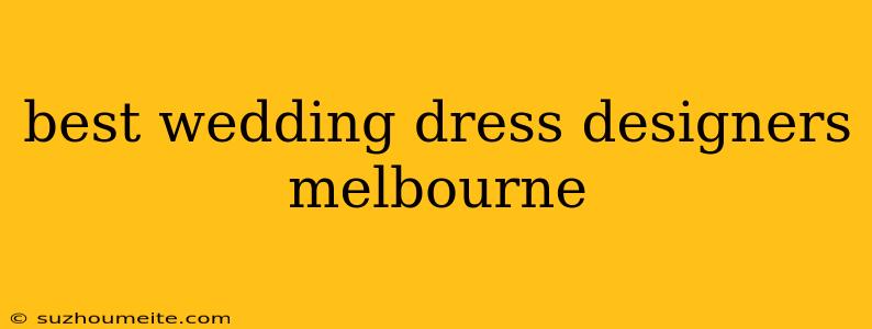 Best Wedding Dress Designers Melbourne