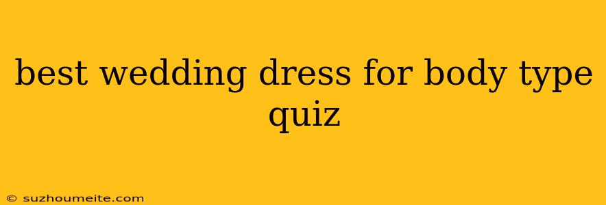 Best Wedding Dress For Body Type Quiz