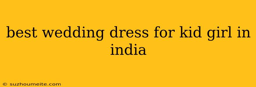 Best Wedding Dress For Kid Girl In India