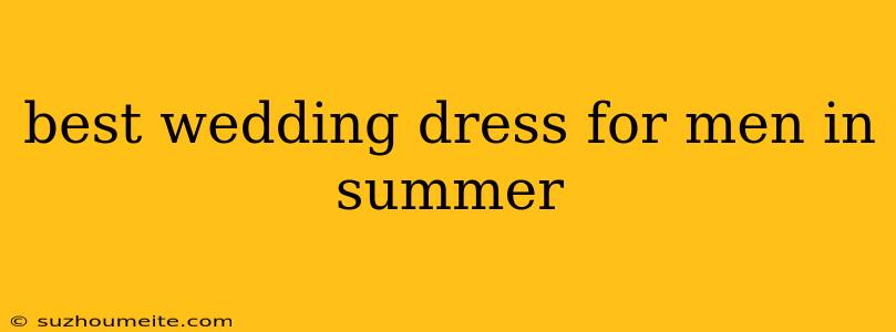 Best Wedding Dress For Men In Summer