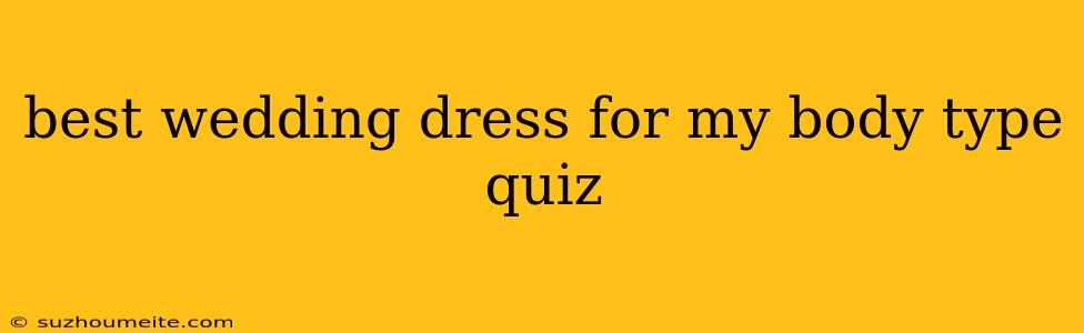 Best Wedding Dress For My Body Type Quiz