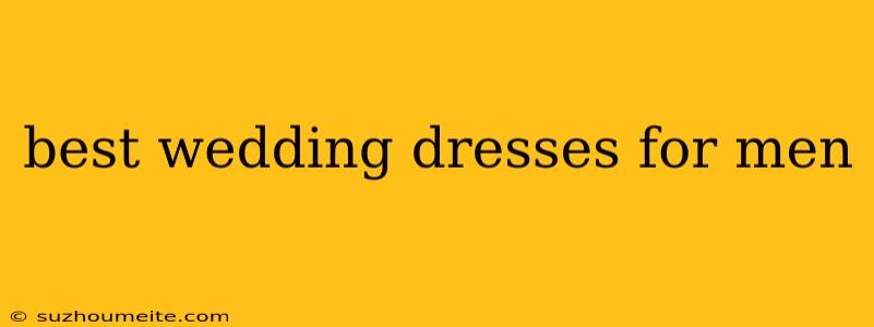 Best Wedding Dresses For Men