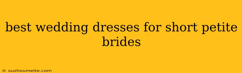 Best Wedding Dresses For Short Petite Brides