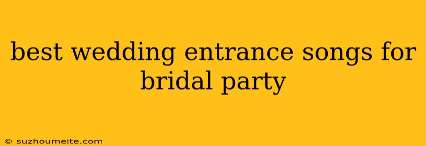 Best Wedding Entrance Songs For Bridal Party