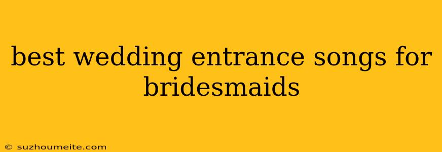 Best Wedding Entrance Songs For Bridesmaids