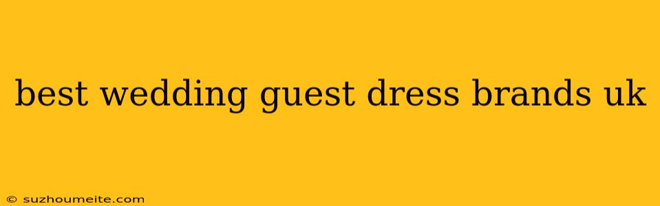 Best Wedding Guest Dress Brands Uk