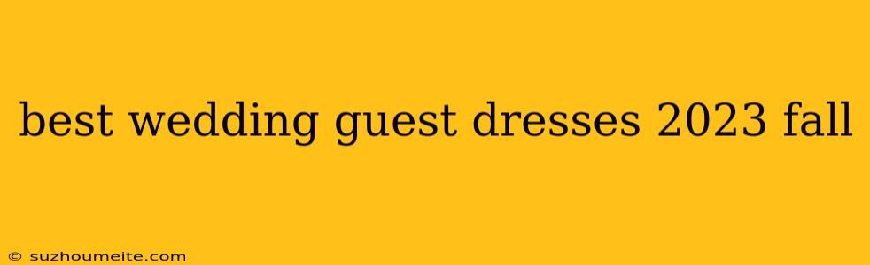 Best Wedding Guest Dresses 2023 Fall