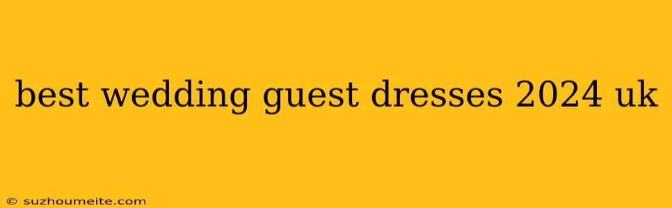 Best Wedding Guest Dresses 2024 Uk