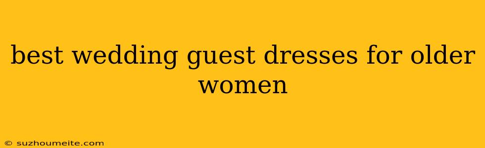 Best Wedding Guest Dresses For Older Women