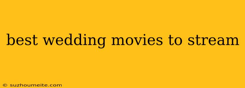 Best Wedding Movies To Stream