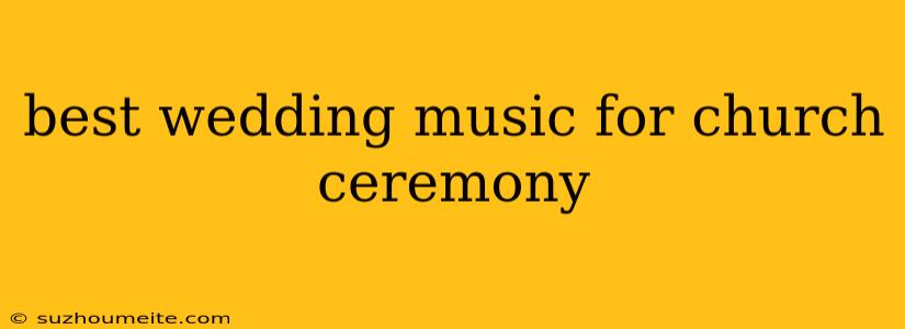 Best Wedding Music For Church Ceremony