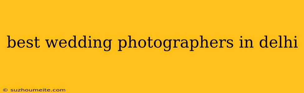 Best Wedding Photographers In Delhi