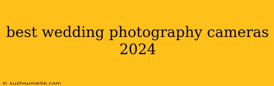 Best Wedding Photography Cameras 2024