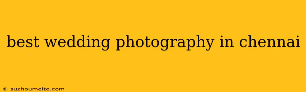 Best Wedding Photography In Chennai