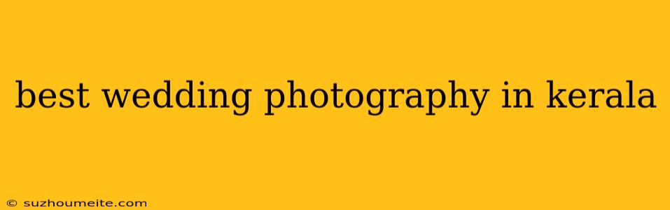 Best Wedding Photography In Kerala