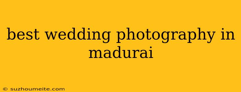 Best Wedding Photography In Madurai