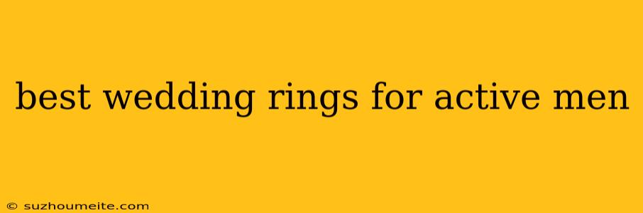 Best Wedding Rings For Active Men