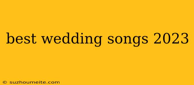 Best Wedding Songs 2023