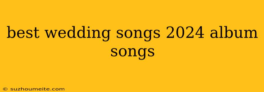 Best Wedding Songs 2024 Album Songs