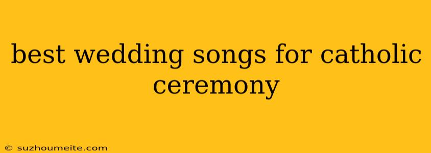 Best Wedding Songs For Catholic Ceremony