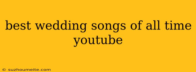 Best Wedding Songs Of All Time Youtube