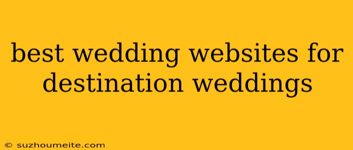 Best Wedding Websites For Destination Weddings