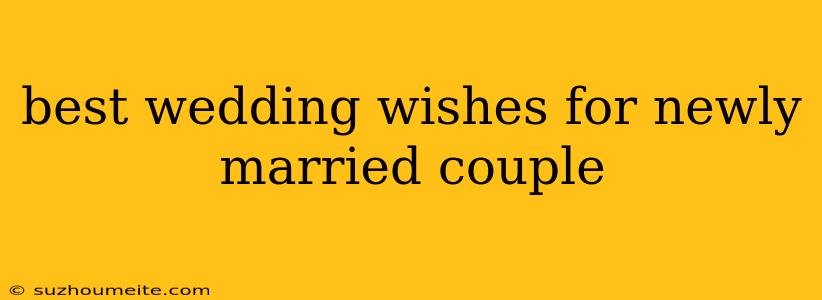 Best Wedding Wishes For Newly Married Couple