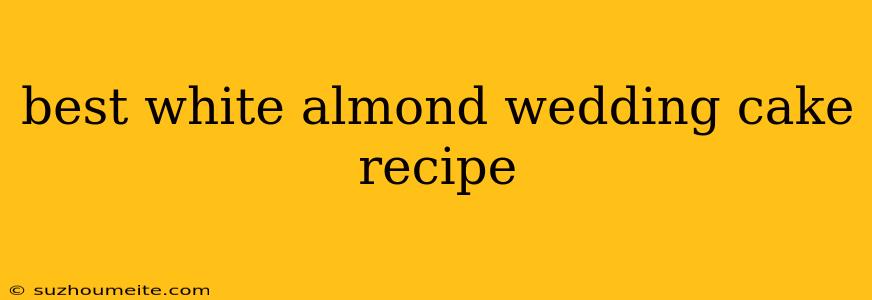 Best White Almond Wedding Cake Recipe