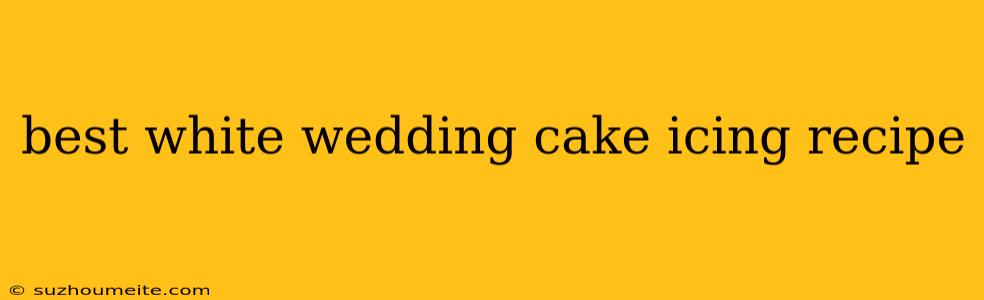 Best White Wedding Cake Icing Recipe