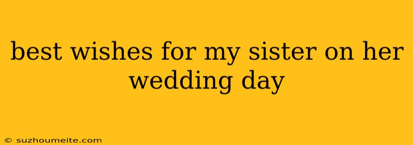 Best Wishes For My Sister On Her Wedding Day