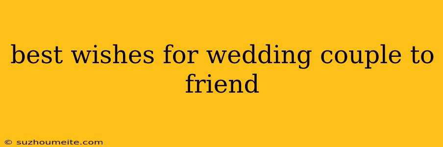 Best Wishes For Wedding Couple To Friend