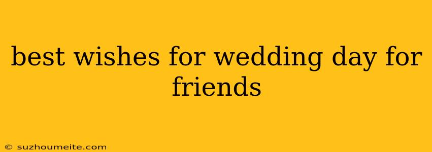 Best Wishes For Wedding Day For Friends