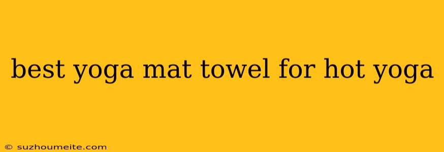 Best Yoga Mat Towel For Hot Yoga