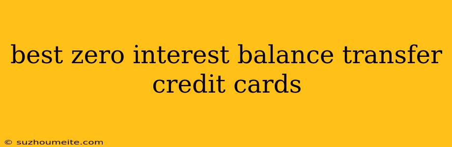 Best Zero Interest Balance Transfer Credit Cards